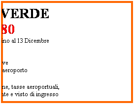 Casella di testo: CAPO VERDE
                     780
 Partenze da Bologna fino al 13 Dicembre 
08 Giorni  07 Notti 
Djadsal Holiday Club 
Trattamento all inclusive
Trasferimenti da e per aeroporto

 *esclusi diritti iscrizione, tasse aeroportuali,  adeguamento carburante e visto di ingresso
 
 
 
